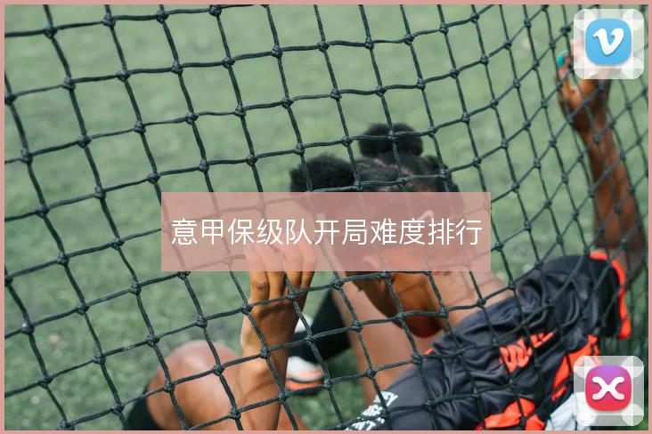 意甲保级队开局难度排行