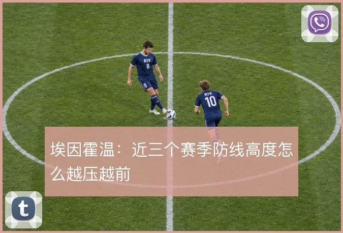 埃因霍温：近三个赛季防线高度怎么越压越前
