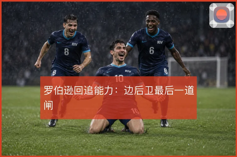 罗伯逊回追能力：边后卫最后一道闸