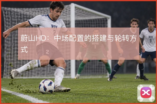 蔚山HD：中场配置的搭建与轮转方式