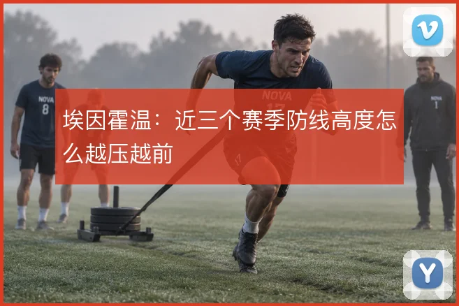 埃因霍温：近三个赛季防线高度怎么越压越前