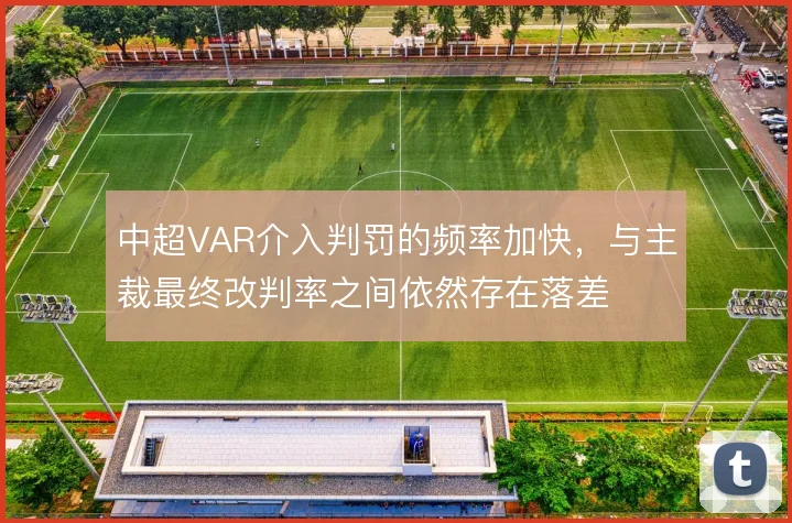 中超VAR介入判罚的频率加快，与主裁最终改判率之间依然存在落差