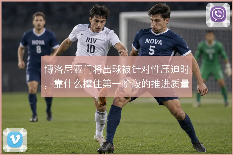 博洛尼亚门将出球被针对性压迫时，靠什么撑住第一阶段的推进质量